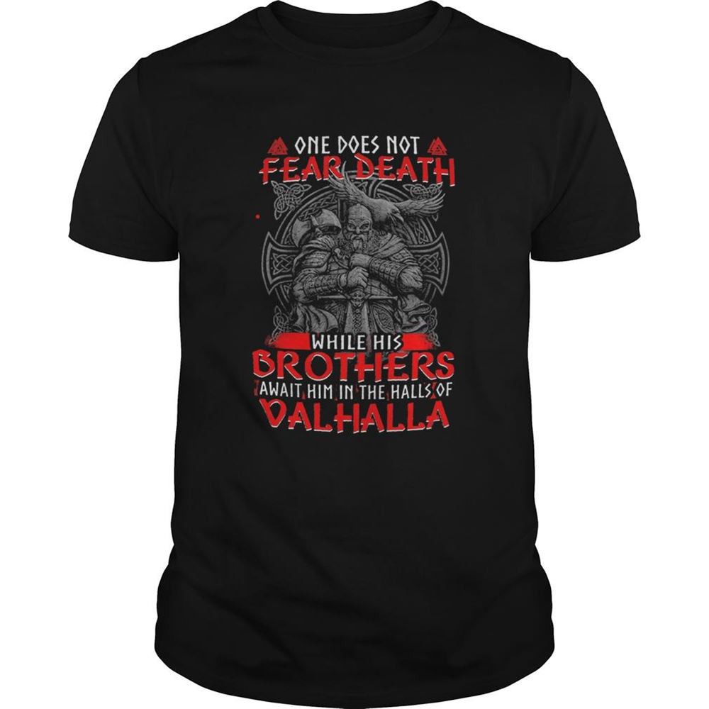 Gifts One Does Not Fear Death While His Brothers Await Him In The Halls Of Valhalla Shirt 
