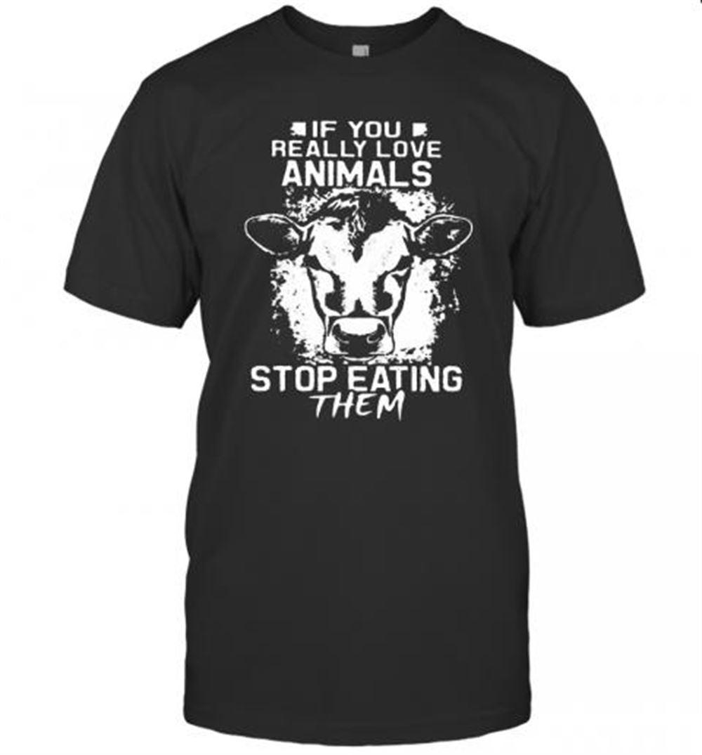 Happy Perfect If You Really Love Animals Stop Eating Them Version Cow T-shirt 