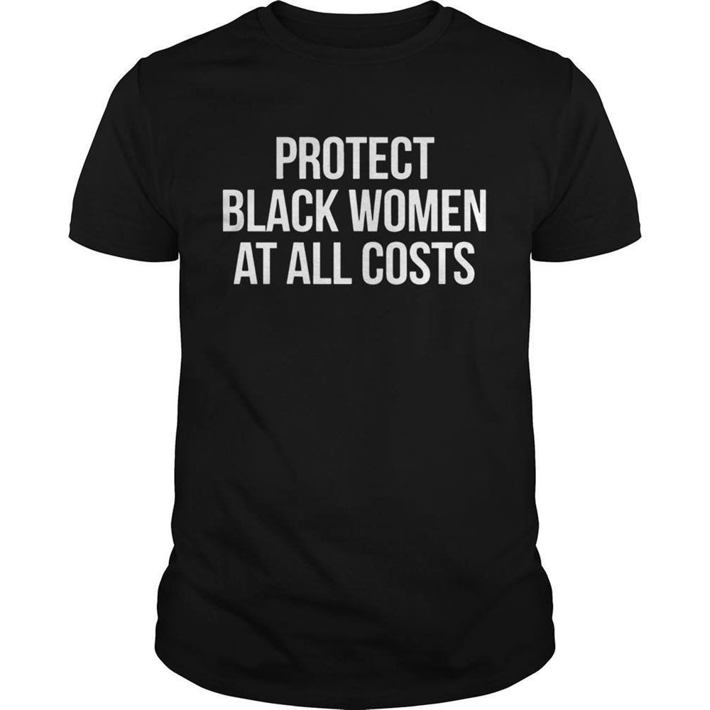Happy Protect Black Women At All Costs Shirt 
