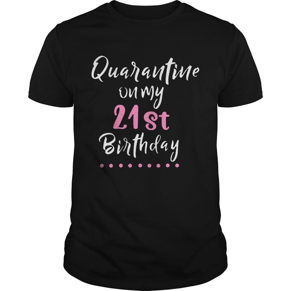 Attractive Quarantine On My 21st Birthday Social Distancing Shirt 