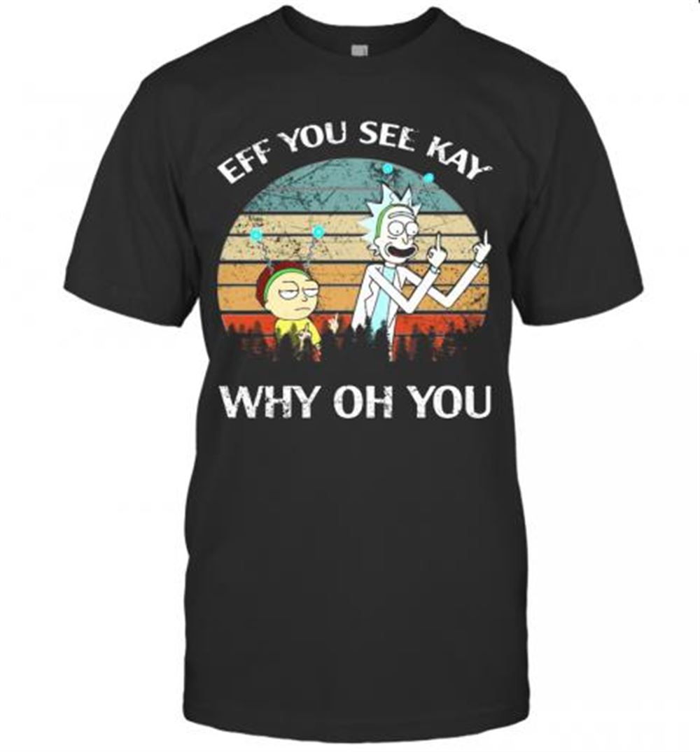 Happy Rick And Morty Eff You See Kay Why Oh You Vintage T-shirt 