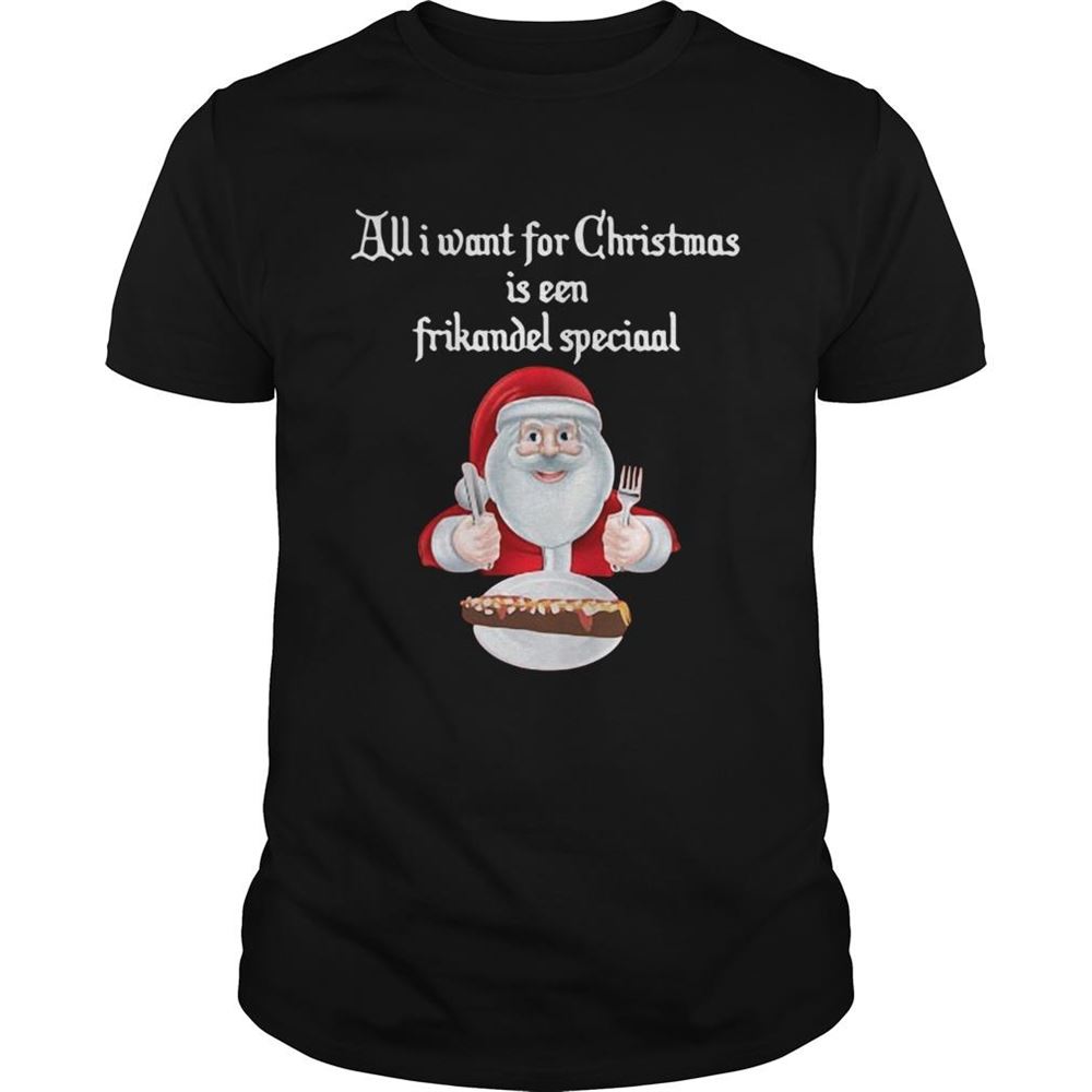 Attractive Santa Claus All I Want For Christmas Is Een Frikandel Speciaal Christmas Shirt 