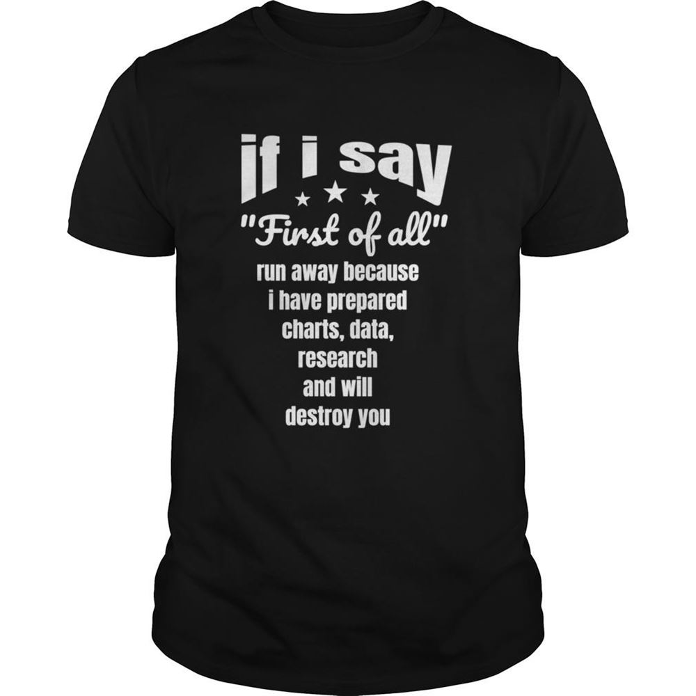 Awesome Sarcastic Quote If I Say First Of All Shirt 