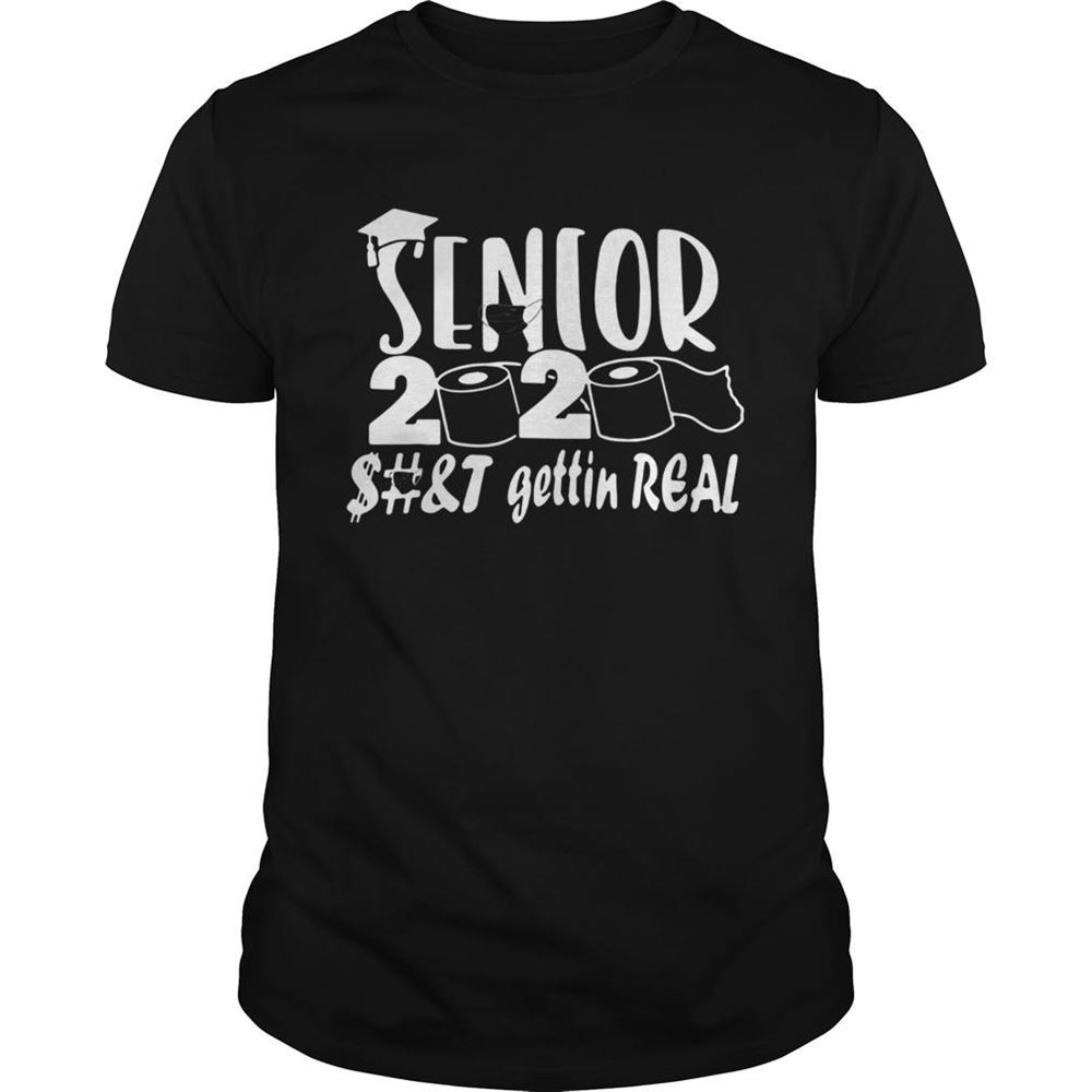 Attractive Senior Class Of 2020 Shit Is Gettin Real Shirt 
