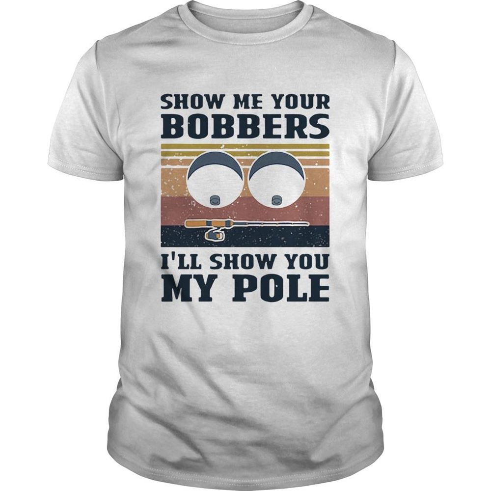 Amazing Show Me Yours Bobbers Ill Show You My Pole Shirt 