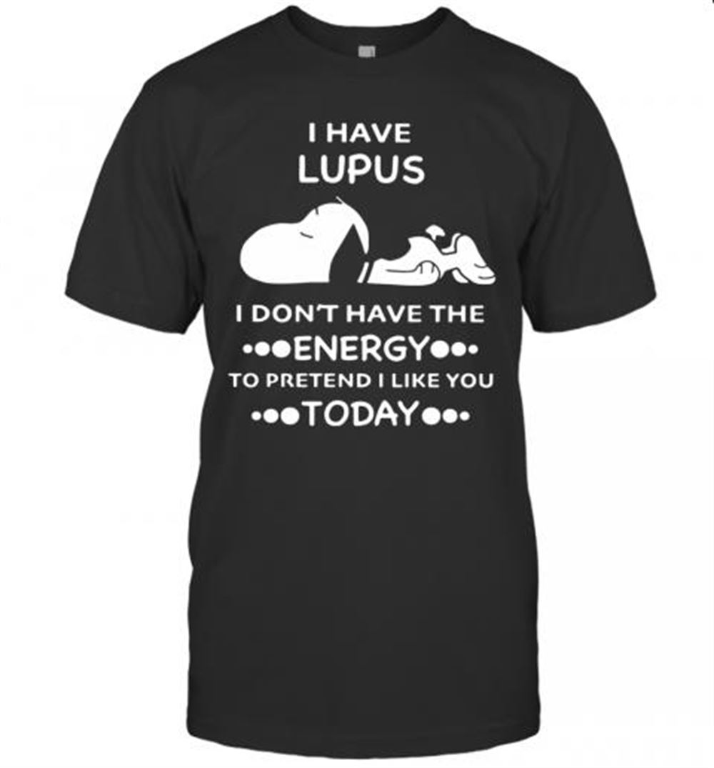 Gifts Snoopy I Have Lupus I Don't Have The Energy To Pretend I Like You Today T-shirt 