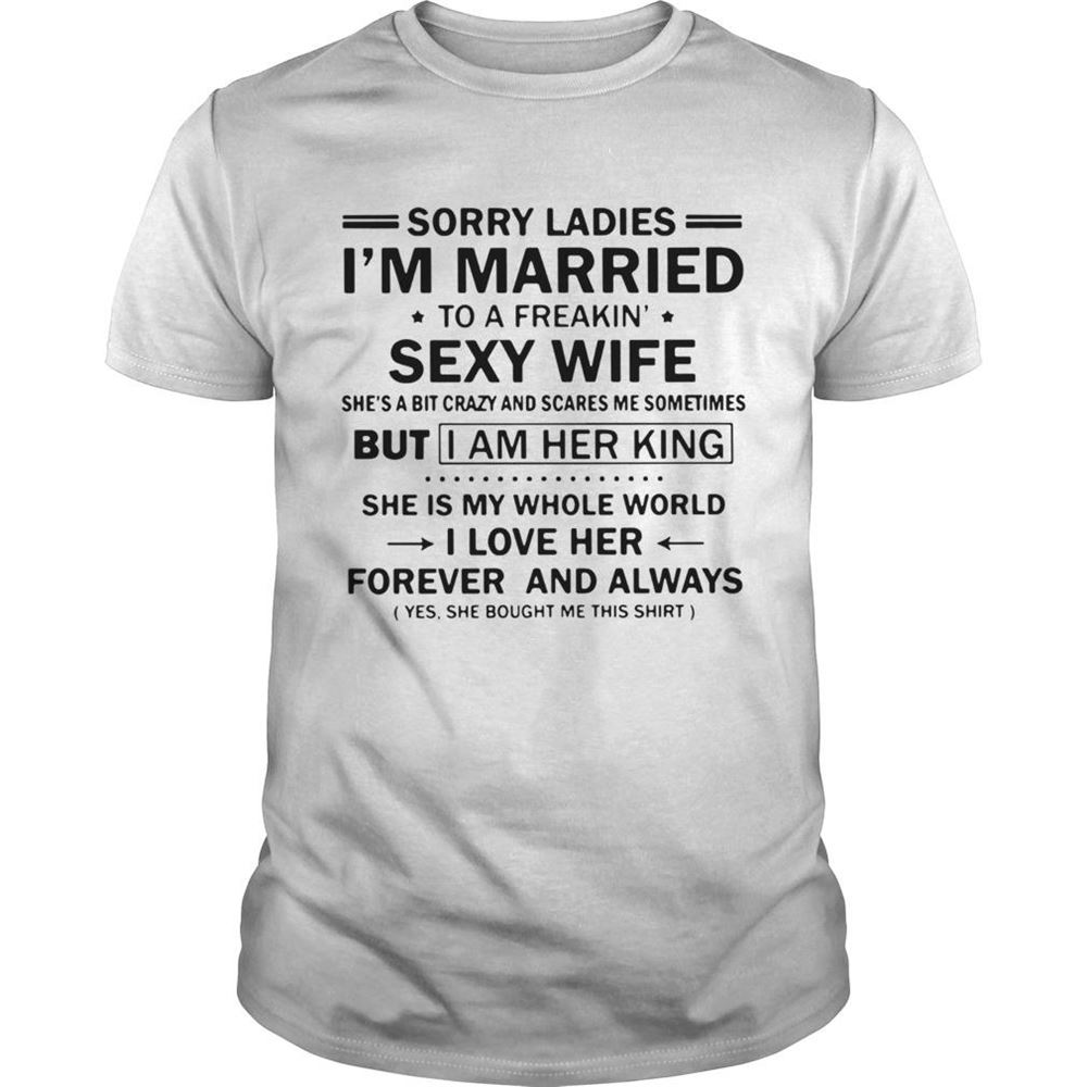 High Quality Sorry Ladies Im Married To A Freakin Sexy Wife Shirt 