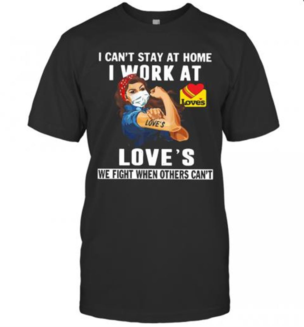 Attractive Strong Woman Face Mask I Can't Stay At Home I Work At Love's We Fight When Others Can't T-shirt 