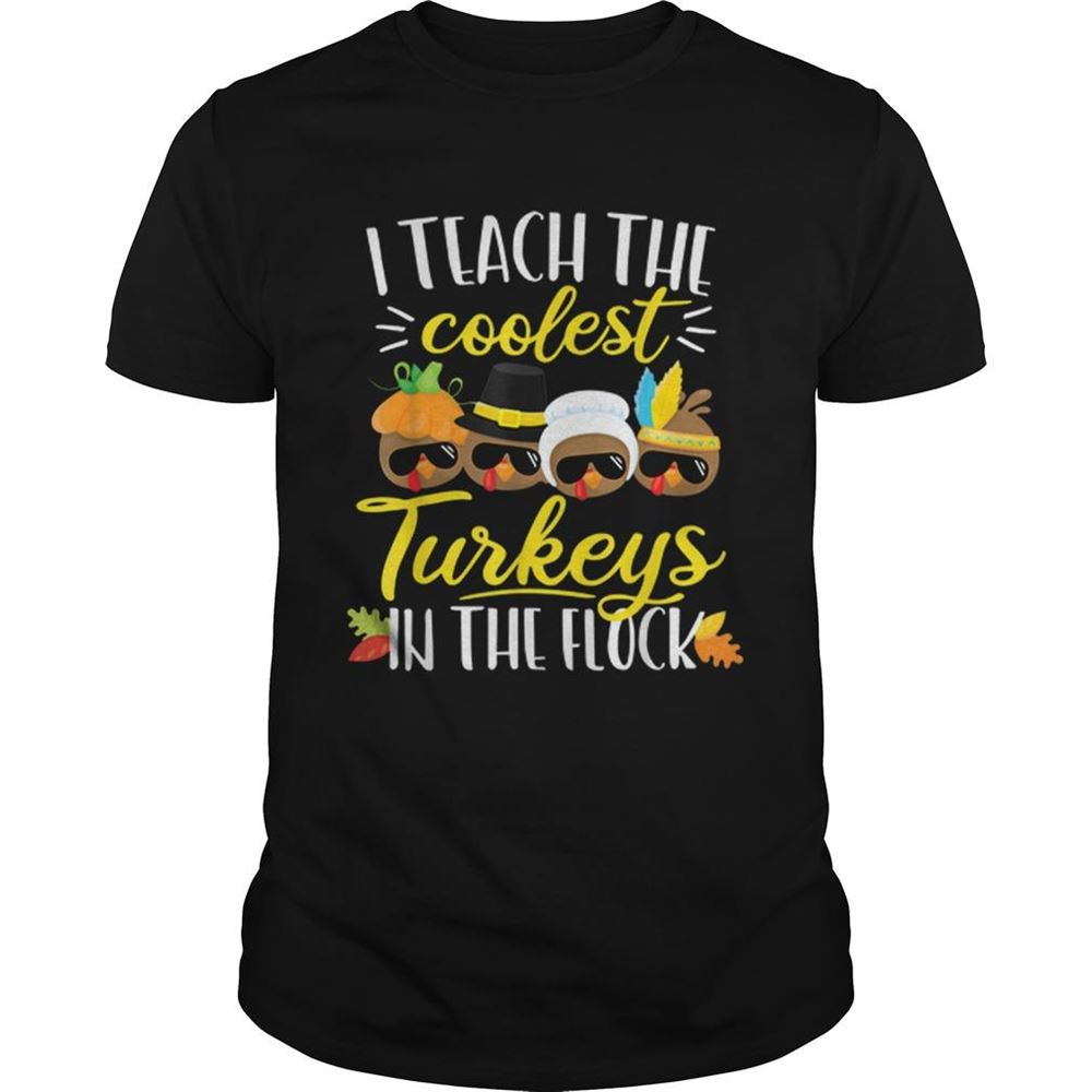 Promotions Thanksgiving Teacher Teach The Coolest Turkeys In The Flock Shirt 