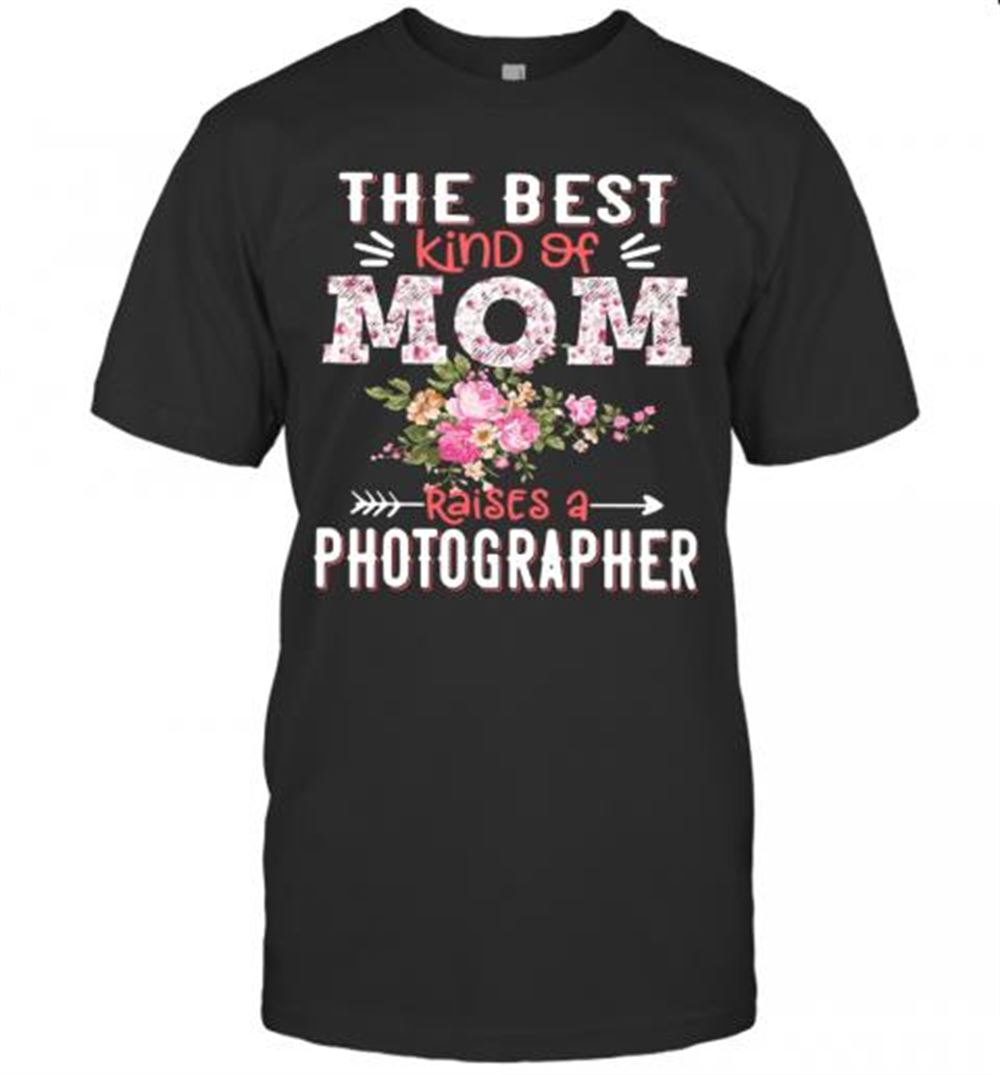 Interesting The Best Kind Of Mom Raises A Photographer T-shirt 