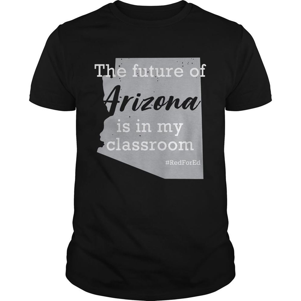 Attractive The Future Of Arizona Is In My Classroom Redfored Shirt 