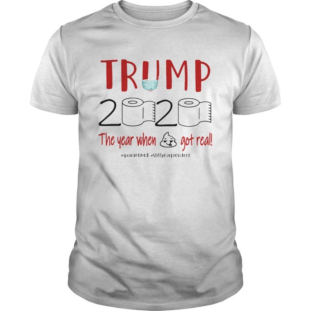 Special Trump 2020 The Year When Shit Got Real Quarantined Still Your President Shirt 