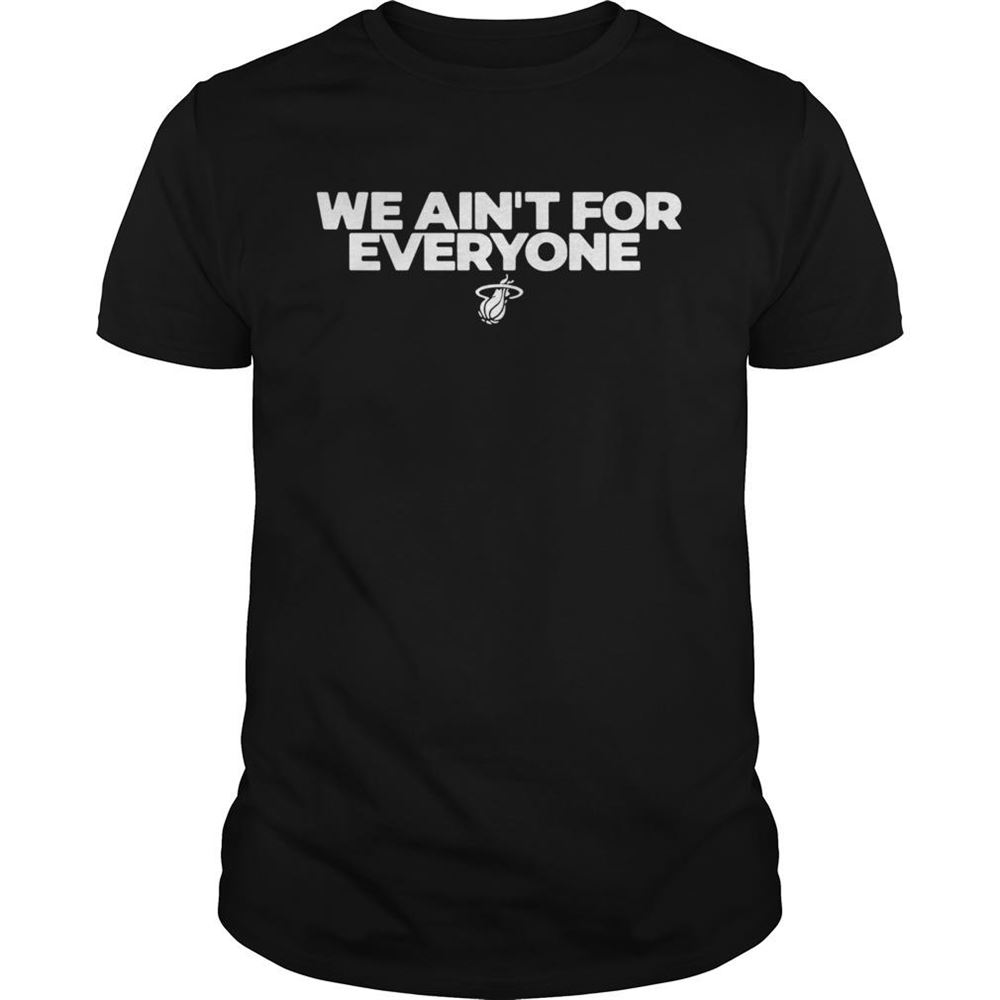 Great We Aint For Everyone Shirt 