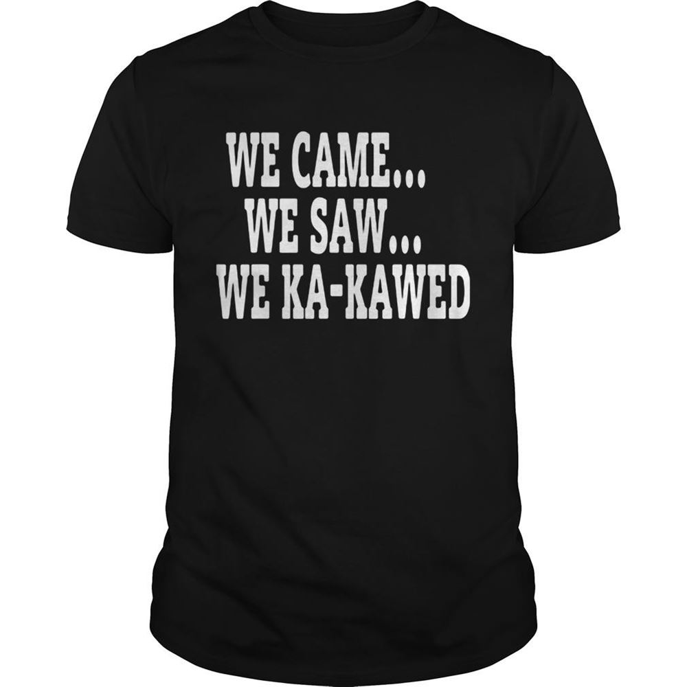 Promotions We Came We Saw We Kakawed Shirt 
