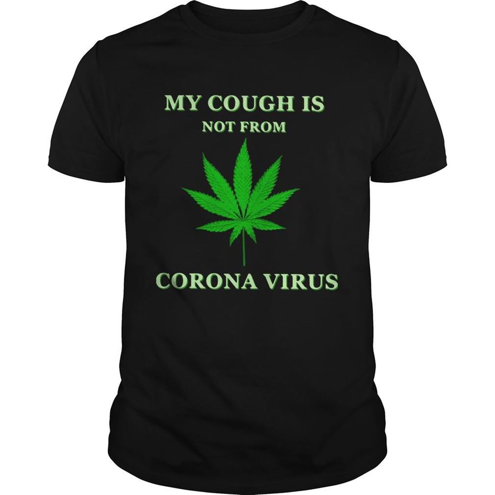 Attractive Weed My Cough Is Not From Corona Virus Shirt 