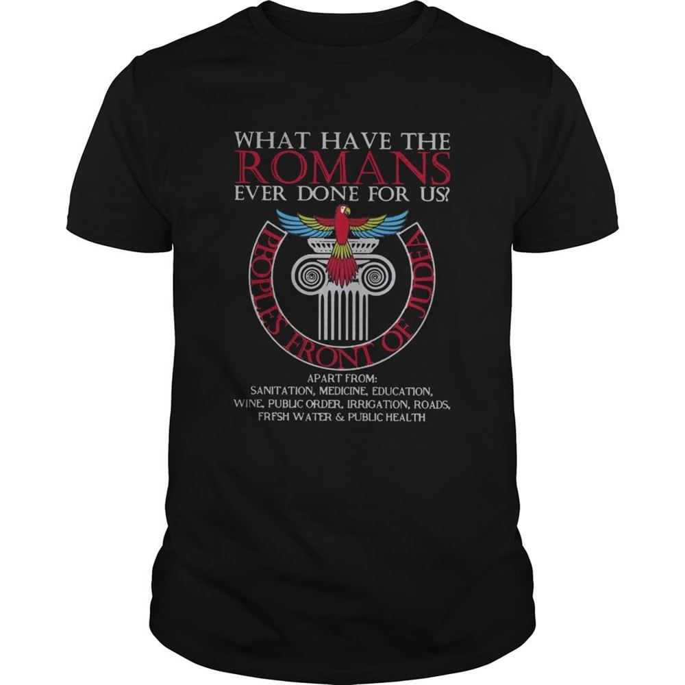 Awesome What Have The Romans Ever Done For Us Peoples Front Of Judea Monty Python Shirt 