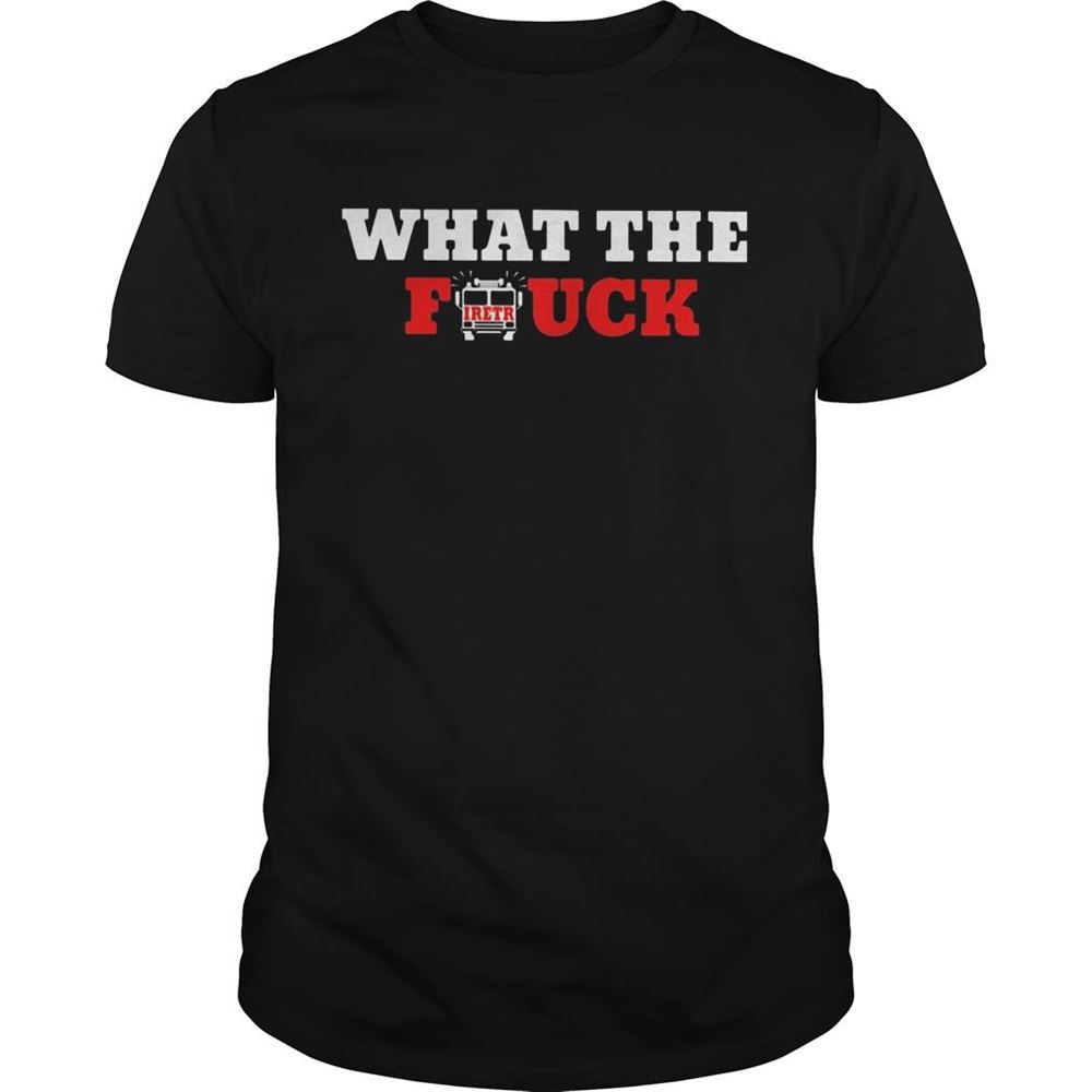 Awesome What The Firetruck Firefighter Shirt 