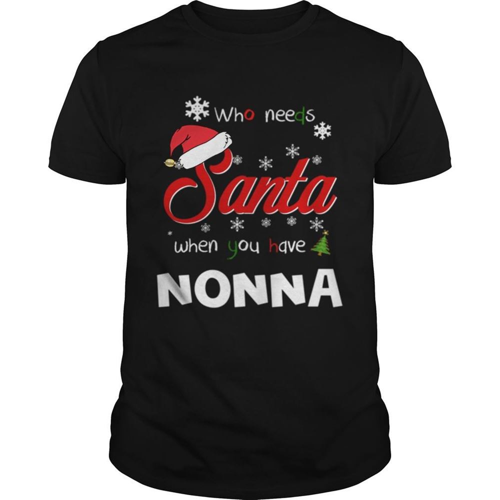 Special Who Needs Santa When You Have Nonna Christmas Funny Party Shirt 
