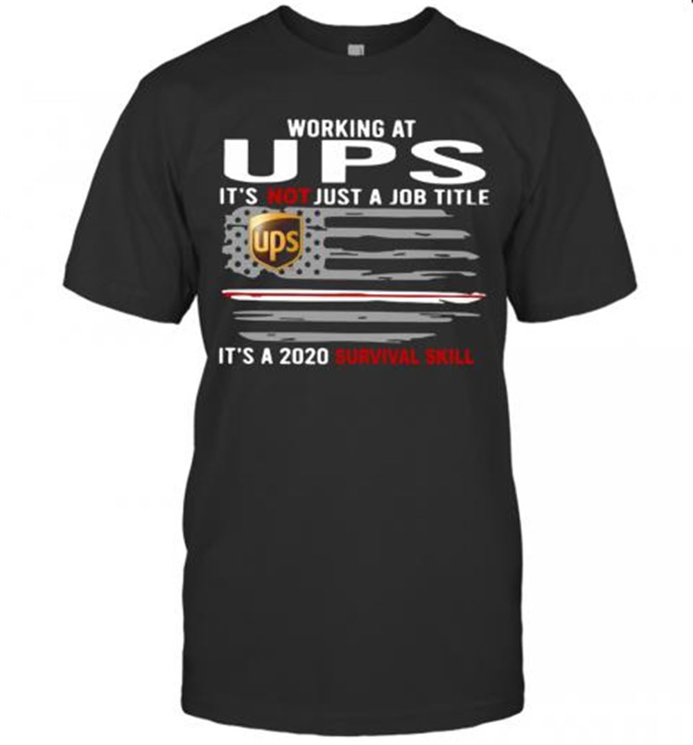 Attractive Working At Ups It's Not Just A Job Title It's A 2020 Survival Skill American Flag T-shirt 
