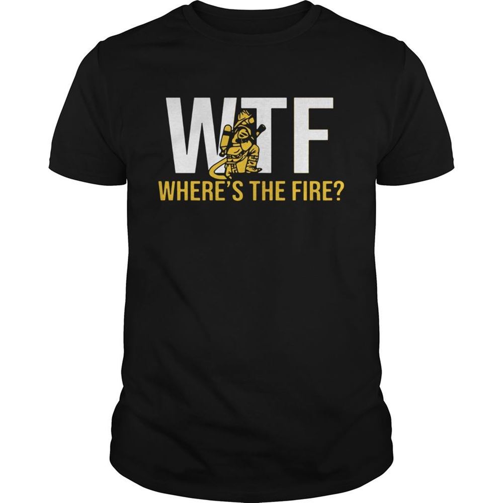 Interesting Wtf Wheres The Fire Firefighter Shirt 