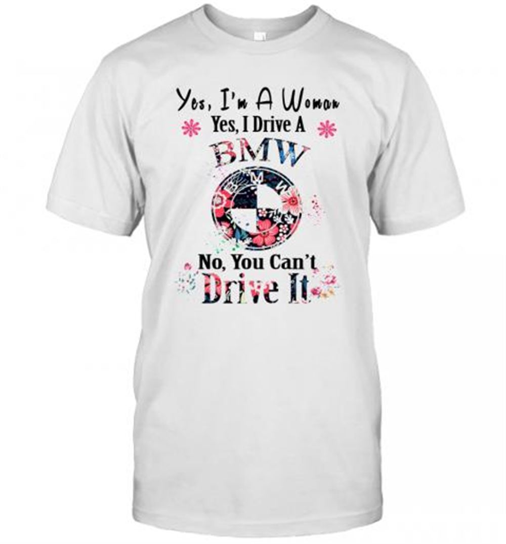 Gifts Yes Im A Woman Yes I Drive An Bmw No You Cant Drive It Flower T-shirt 