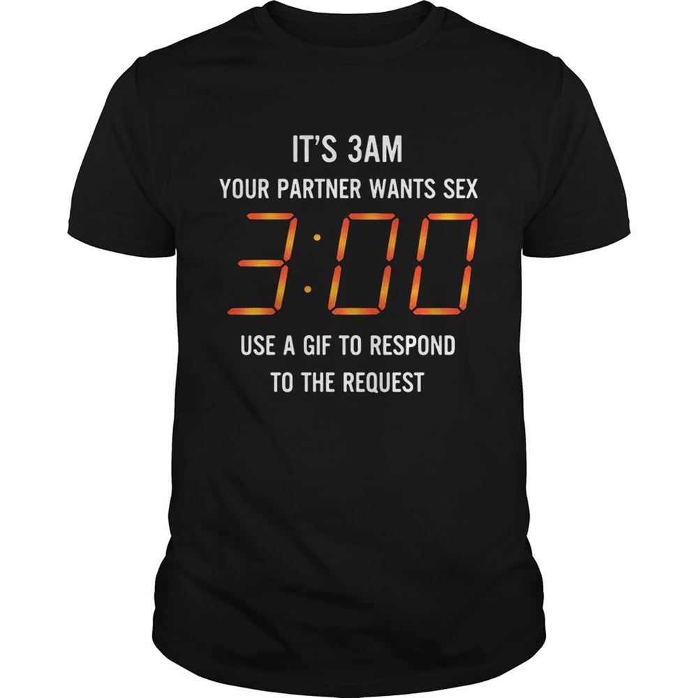Great Its 3 Am Your Partner Want Sex Use Gif To Respond To The Request Shirt 