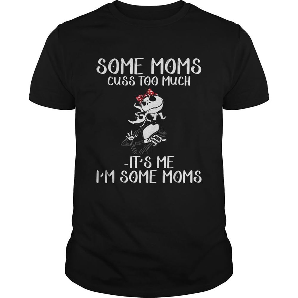 Limited Editon Jack Skellington Some Moms Cuss Too Much Its Me Im Some Moms Shirt 