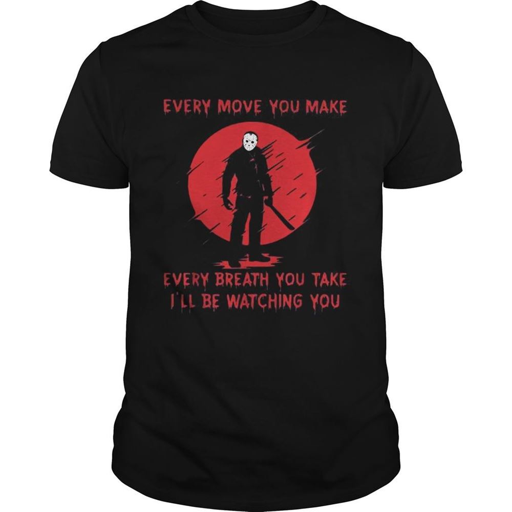 Promotions Jason Voorhees Every Move You Make Every Breath You Take Ill Be Watching You Shirt 