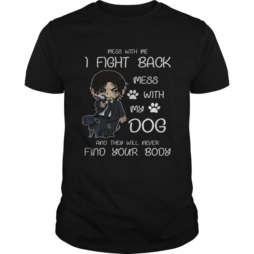 Great John Wick Mess With Me I Fight Back Mess With My Dog Shirt 