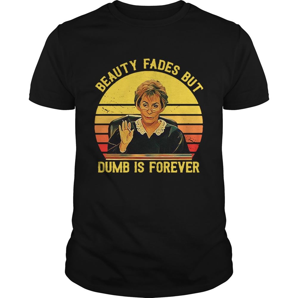Special Judy Sheindlin Beauty Fades But Dumb Is Forever Retro Shirt 