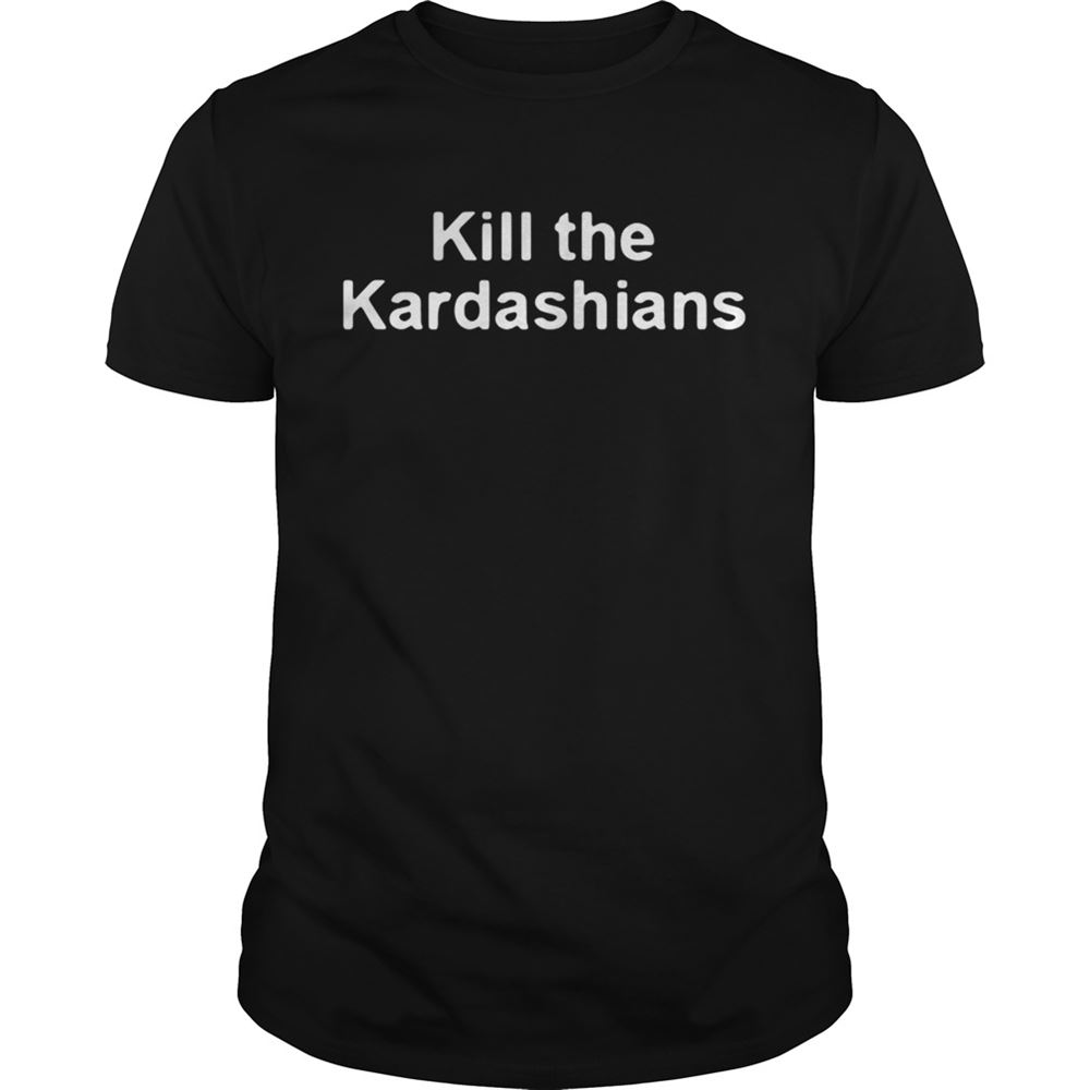 Great Kill The Kardashians Shirt 