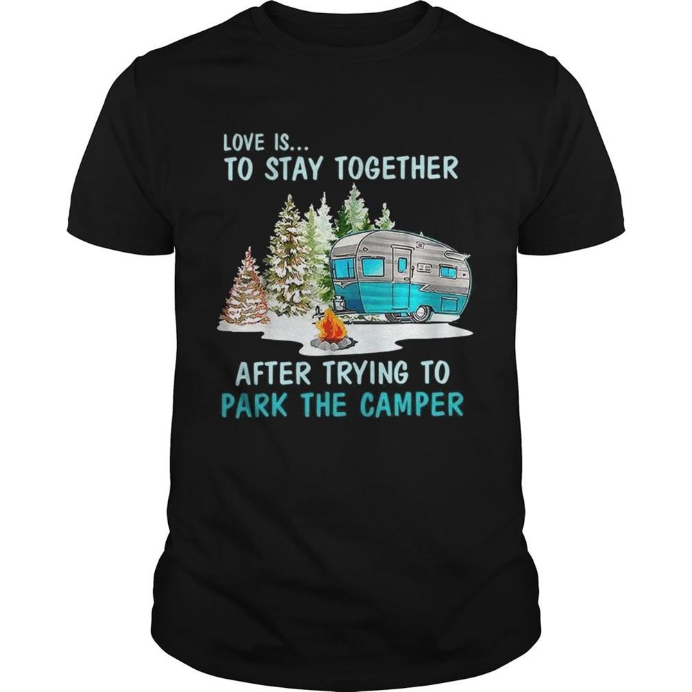 Promotions Love Is To Stay Together After Trying To Park The Camper Tshirt 