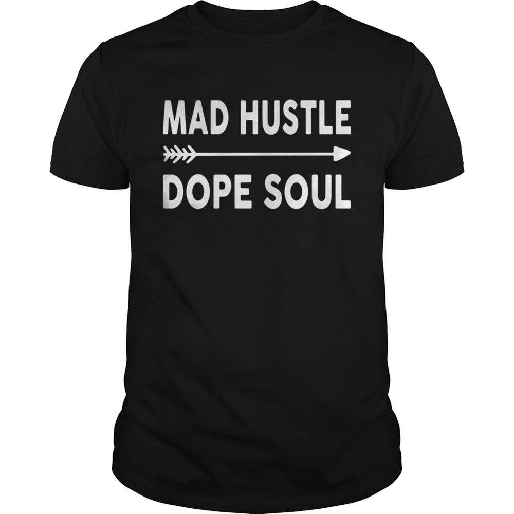 Great Mad Hustle Dope Soul Shirt 