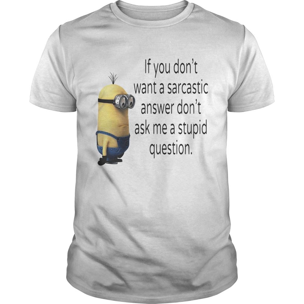Limited Editon Minion If You Dont Want A Sarcastic Answer Dont Ask Me A Stupid Question Shirt 
