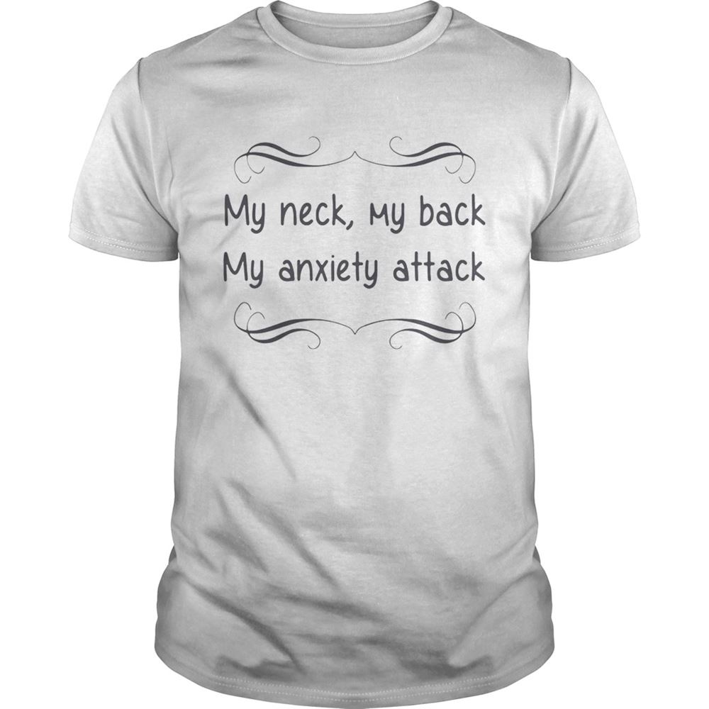 Limited Editon My Neck My Back My Anxiety Attack Shirt 