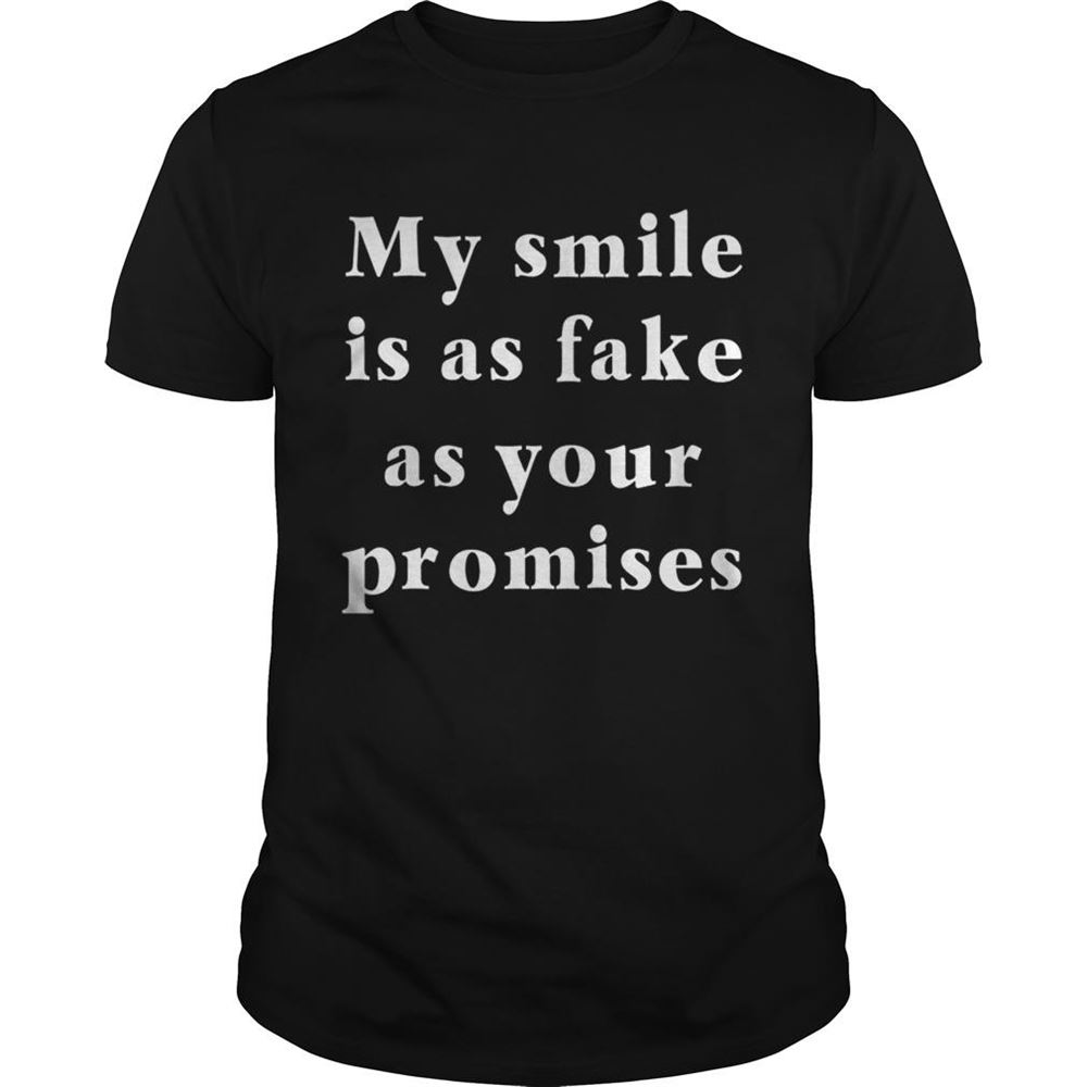 Happy My Smile Is As Fake As Your Promises Shirt 