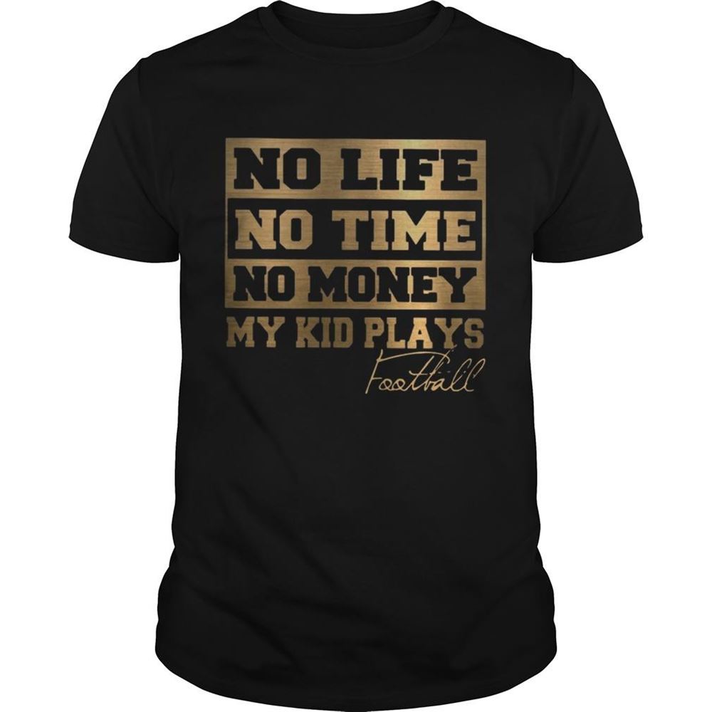 Limited Editon No Life No Time No Money My Kid Plays Football Tshirts 