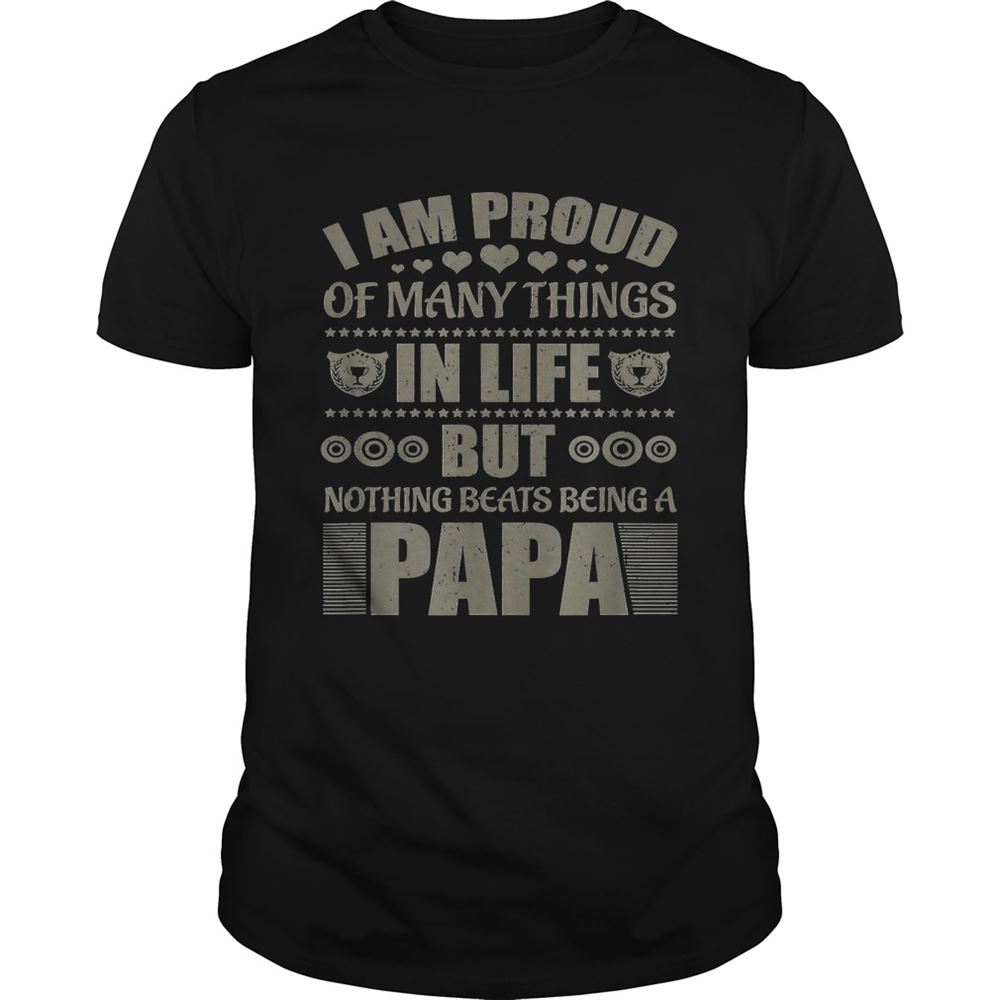 High Quality Official I Am Proud Of Many Things In Life But Nothing Beats Being A Papa Shirt 