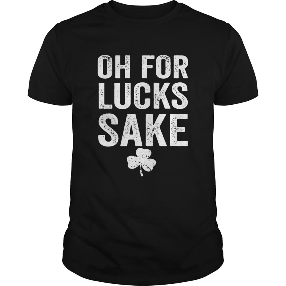 Limited Editon Oh For Lucks Sake Shirt 