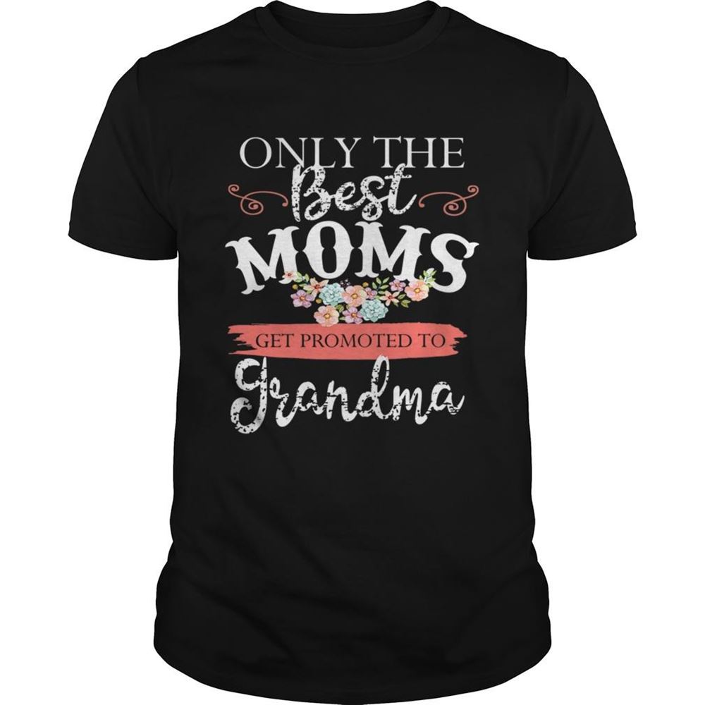 Best Only The Best Moms Get Promoted To Grandma Flower Tshirt 