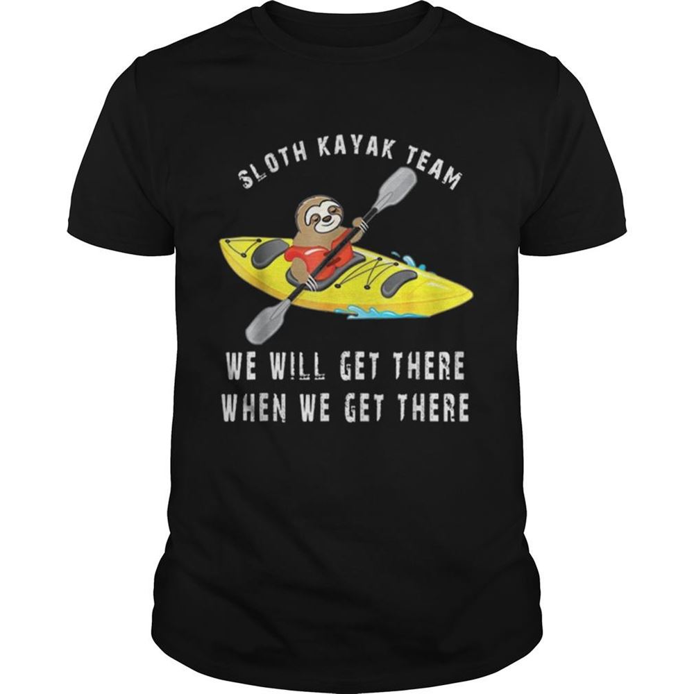 Amazing Sloth Kayak Team We Will Get There When We Get There Shirt 