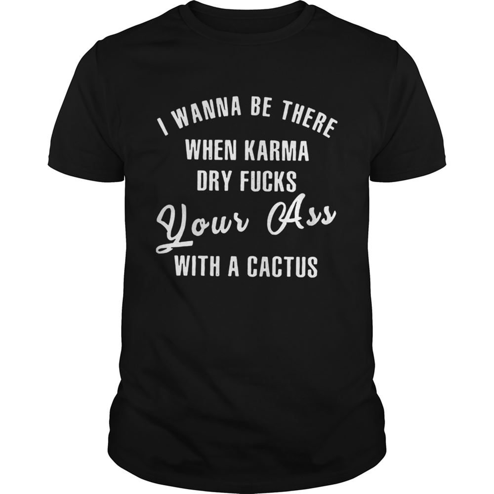 Gifts Snowbonk Sorry I Wanna Be There When Karma Dry Fucks Your Ass With A Cactus Shirt 