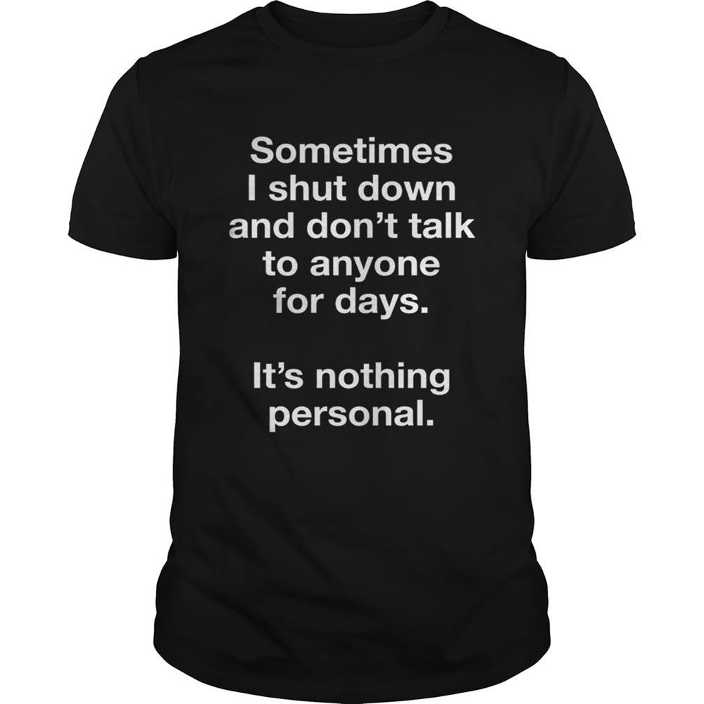 Awesome Sometimes I Shut Down And Dont Talk To Anyone For Days Shirt 