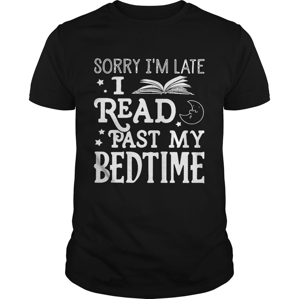 Limited Editon Sorry Im Late I Read Past My Bedtime Shirt 