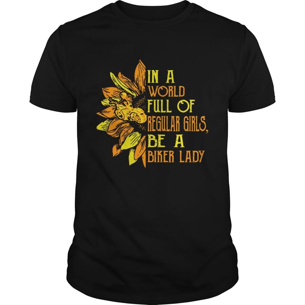 Interesting Sunflower In A World Full Regular Girls Be A Biker Lady Shirt 