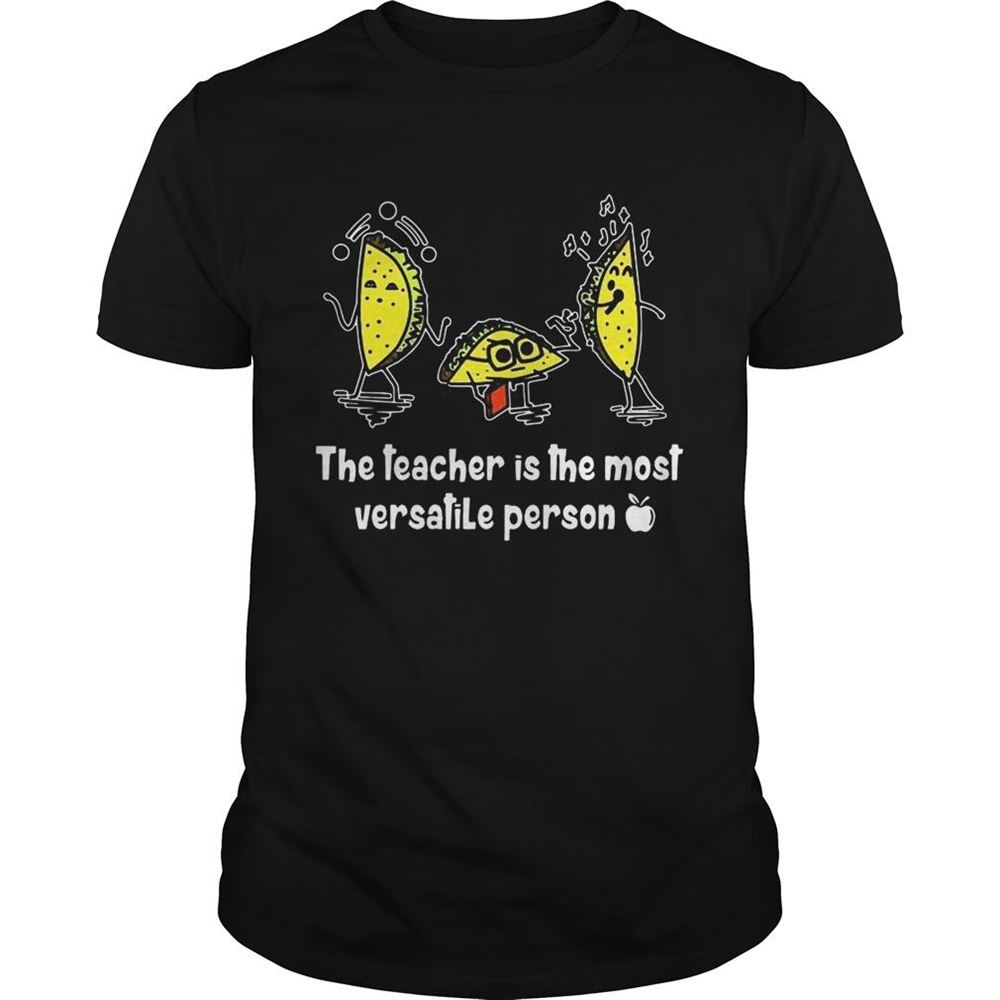 Interesting Tacos The Teacher Is The Most Versatile Person Shirt 