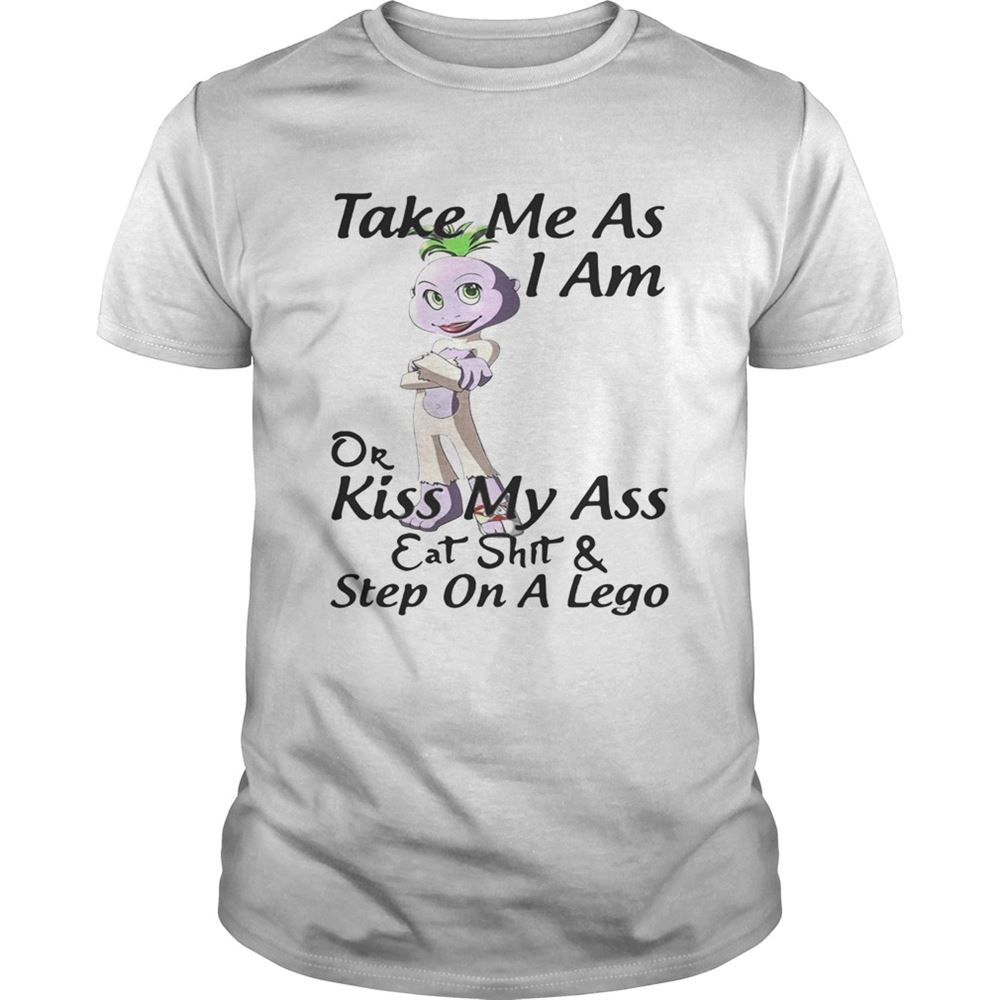 Gifts Take Me As I Am Or Kiss My Ass Eat Shit And Step On A Lego Shirt 