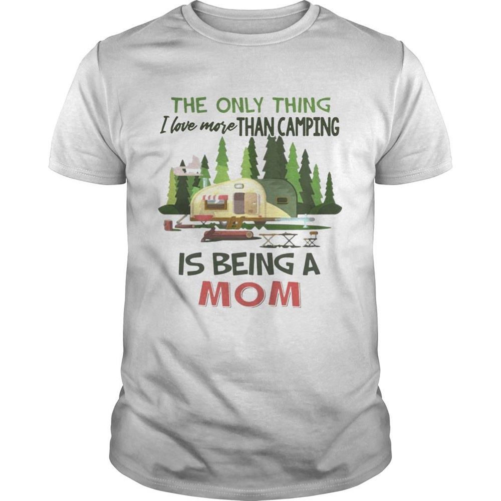 Special The Only Thing I Love More Than Camping Is Being A Mom Tshirt 