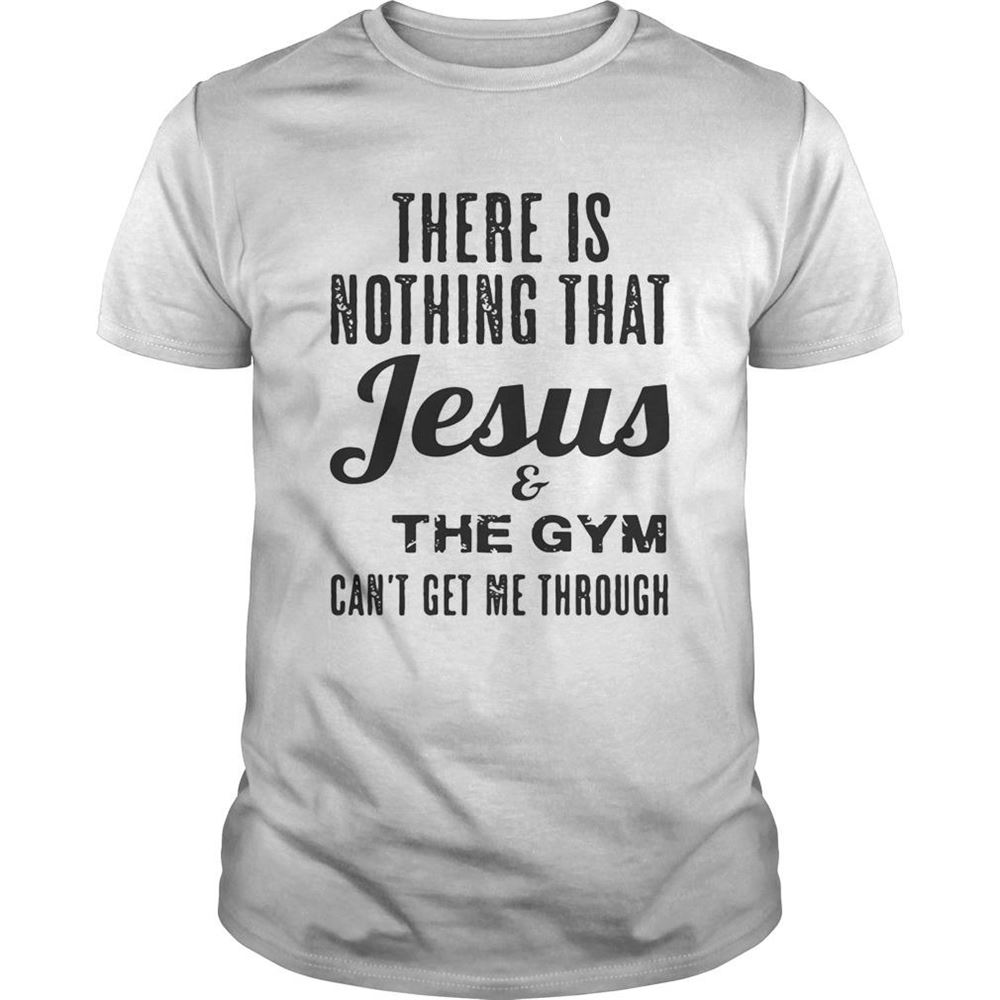 Great There Is Nothing That Jesus And The Gym Cant Get Me Through Shirt 