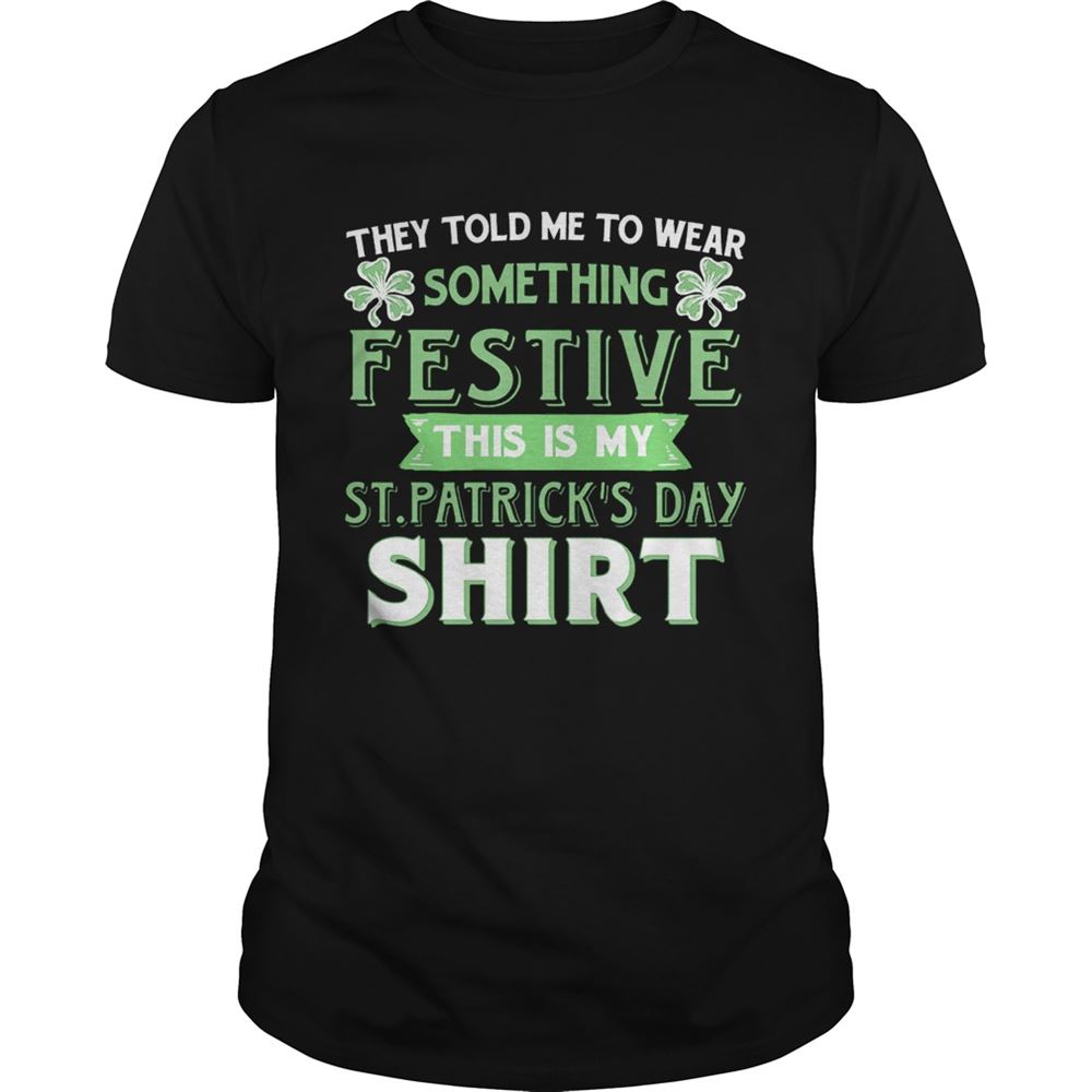 Best They Told Me To Wear Something Festive This Is My St Patricks Day T-shirt 